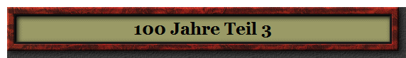 100 Jahre Teil 3